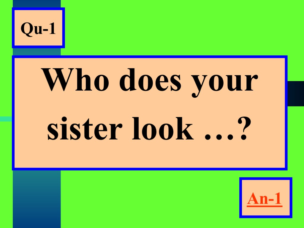 Qu-1 Who does your sister look …? An-1